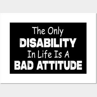 The Only Disability In Life Is A Bad Attitude Posters and Art